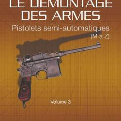 LE DÉMONTAGE DES ARMES - PISTOLETS SEMI-AUTOMATIQUES (DE M À Z) - VOLUME 3