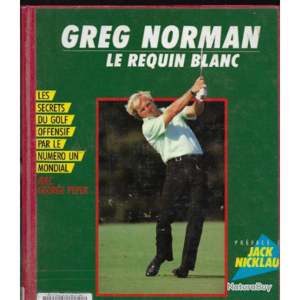 greg norman le requin blanc, les secrets du golf offensif par le numro 1 mondial par george peper