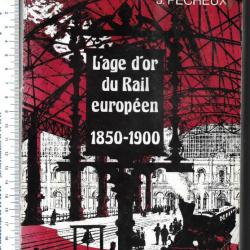 l'age d'or du rail européen 1850-1900 de j.pecheux , chemins de fer , trains