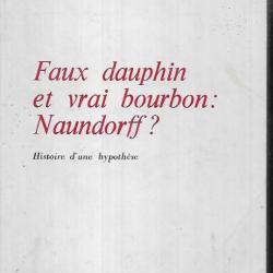 faux dauphin et vrai bourbon :naundorff? histoire d'une hypothèse paul bertrand de la grassière