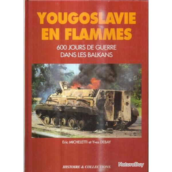 yougoslavie en flamme 600 jours de guerre dans les balkans de ric micheletti et yves debay