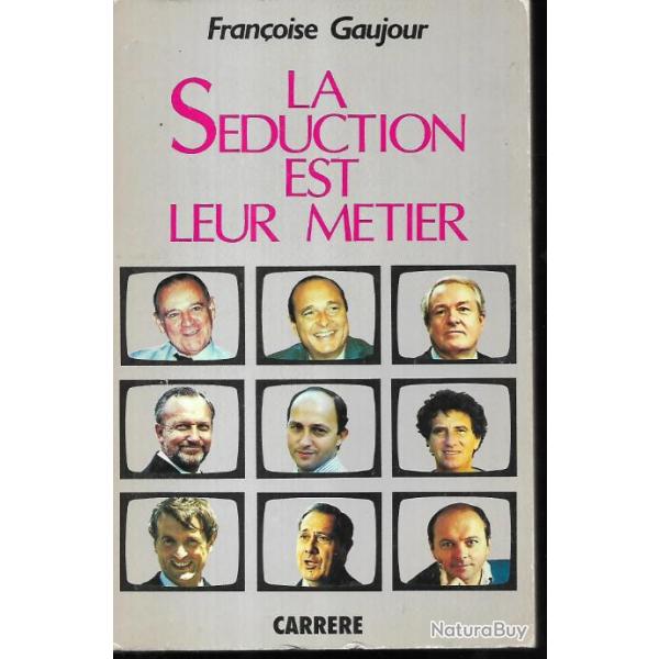 la sduction est leur mtier de franoise gaujour , chirac, le pen, jack lang, pasqua, raymond barre