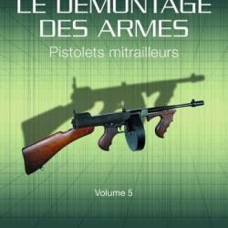 LE DÉMONTAGE DES ARMES - PISTOLETS MITRAILLEURS - VOLUME 5