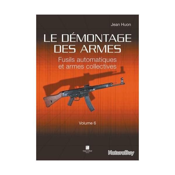 LE DMONTAGE DES ARMES - FUSILS AUTOMATIQUES ET ARMES COLLECTIVES VOLUME 6
