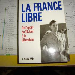 LA FRANCE LIBRE , de l'appel du 18 Juin à la libération, Gallimard