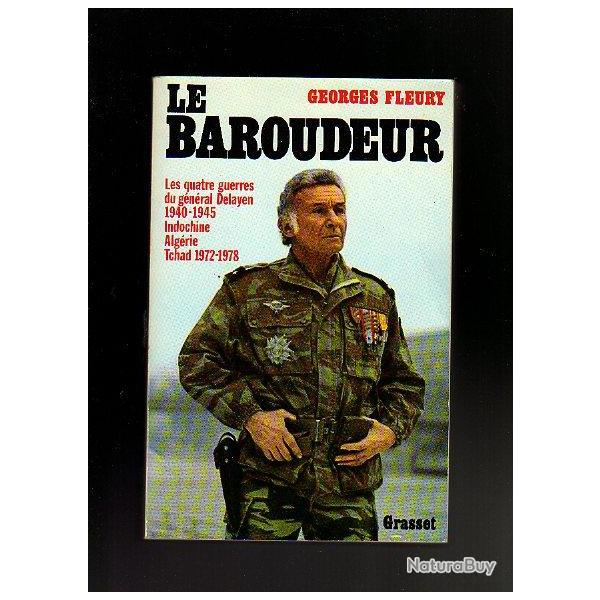 Le baroudeur les quatre guerres du gnral delayen 1940-1945 . indochine , Algrie,Tchad