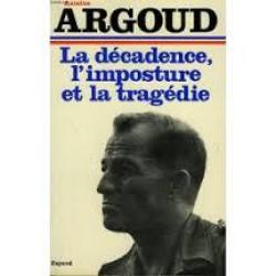 La décadence ,l'imposture et la tragédie. antoine argoud , guerre d'algérie OAS.