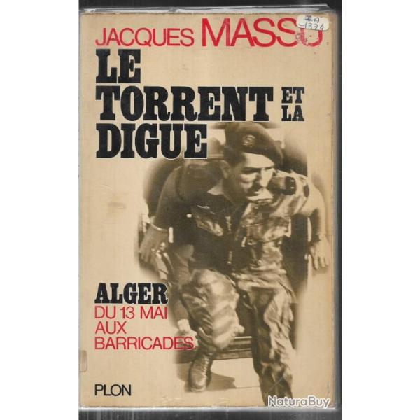 Le torrent et la digue ,  Alger du 13 mai aux barricades de jacques massu guerre d'algrie parachuti