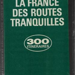 la france des routes tranquilles , 300 itinéraires touristiques