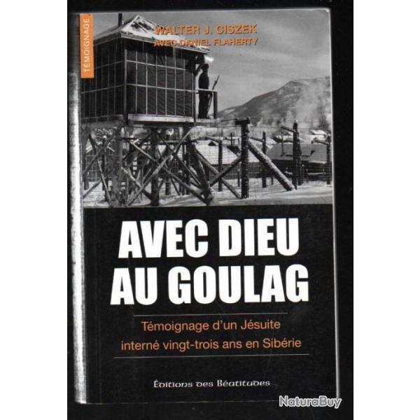 Avec Dieu au Goulag Tmoignage d'un jsuite intern vingt-trois ans en Sibrie Walter Joseph Ciszek