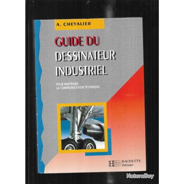 guide du dessinateur industriel  pour maitriser la communication technique de a.chevalier