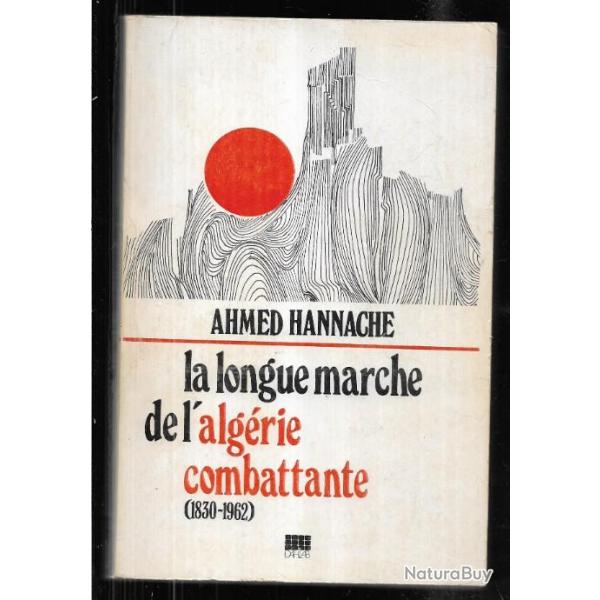 la longue marche de l'algrie combattante 1830-1962 , d'ahmed hannache aln, fln , algrie franaise