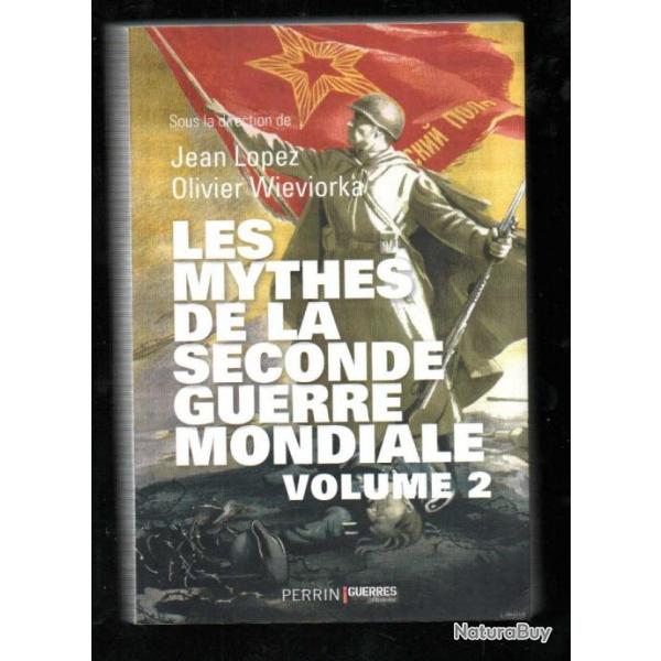 les mythes de la seconde guerre mondiale volume 2 jean lopez, olivier wieviorka