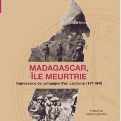 MADAGASCAR, ÎLE MEURTRIE, impressions de campagne (1947-1949) par un capitaine de Tirailleurs.