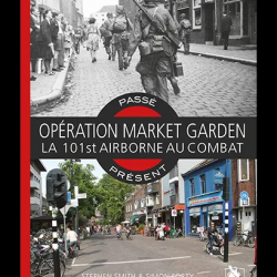 Opération Market Garden  la 101st Airborne, Stephen Smith & Simon Forty, coll. présent passé (livre)