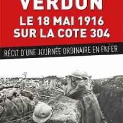 Verdun, le 18 mai 1916 sur la cote 304, récit d'une journée ordinaire en enfer,