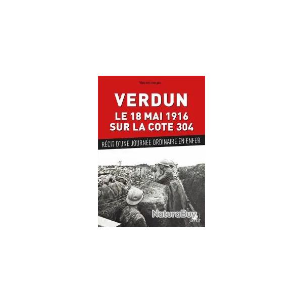 Verdun, le 18 mai 1916 sur la cote 304, rcit d'une journe ordinaire en enfer,
