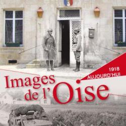 Images de l'Oise tome 1, 1918 et aujourd'hui