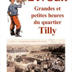 Évreux, grandes et petites heures du quartier Tilly, tome 1, de la Révolution à 1913
