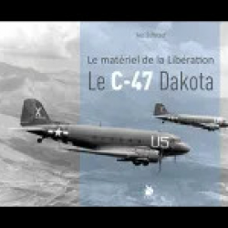 Le C-47 Dakota, le matériel de la Libération, d'Yves Buffetaut