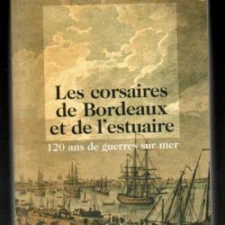 les corsaires de bordeaux et de l'estuaire 120 ans de guerres sur mer de daniel binaud