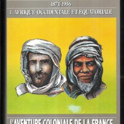 l'aventure coloniale de la france , l'empire triomphant 1871/1936 tome 1 AOF AEF gilbert comte