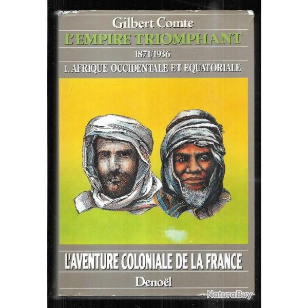 l'aventure coloniale de la france , l'empire triomphant 1871/1936 tome 1 AOF AEF gilbert comte