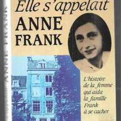 elle s'appelait  Anne Frank l'histoire de la femme qui aida la famille frank à se cache de Miep Gies