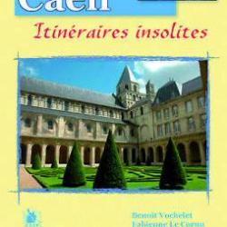 Caen, itinéraires insolites, de Benoit Vochelet et Fabienne Le Cornu