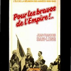 Pour les bravos de l'empire - L'île de la Réunion des années 1939-1945 jean-françois sam-long