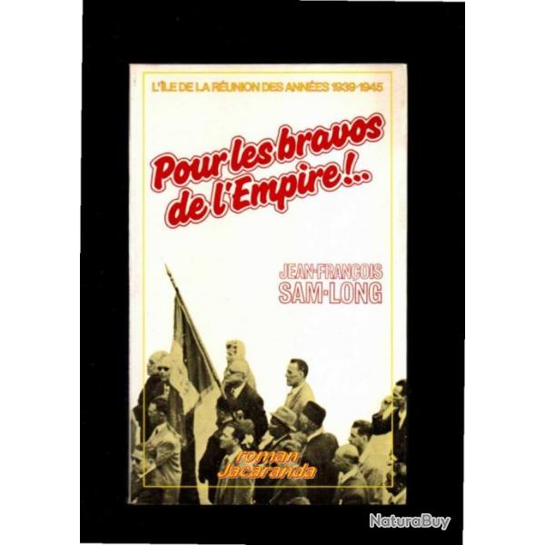 Pour les bravos de l'empire - L'le de la Runion des annes 1939-1945 jean-franois sam-long