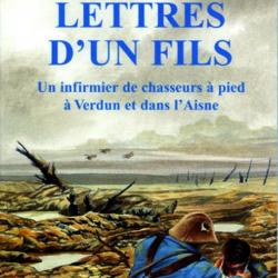 Lettres d'un fils - Un infirmier de chasseurs à pied à Verdun et l'Aisne 14-18