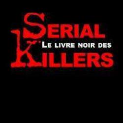 Le livre noir des sérial killers. crimes , meurtres , viols ,  cannibalisme. de stéphane bourgoin