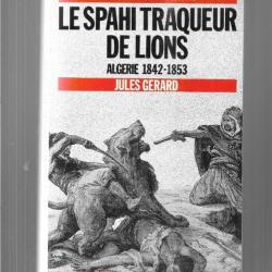 le spahi traqueur de lions algérie 1842-1853 capitaine jules gérard