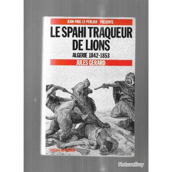 le spahi traqueur de lions algrie 1842-1853 capitaine jules grard