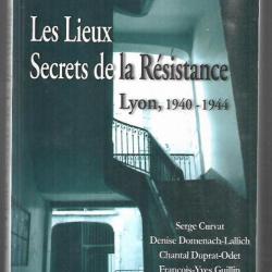 les lieux secrets de la Résistance - Lyon, 1940-1944 , collectif