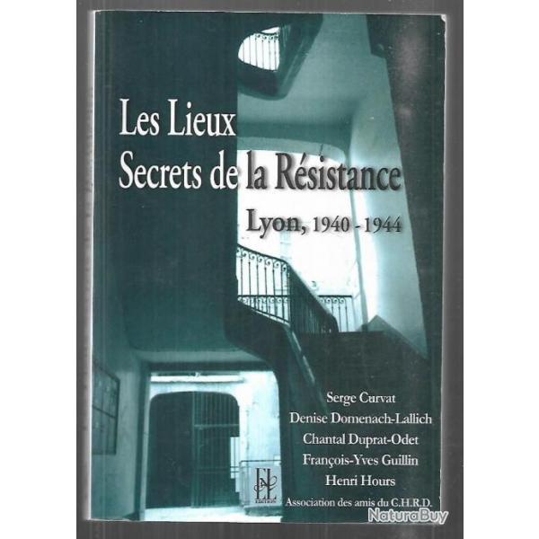 les lieux secrets de la Rsistance - Lyon, 1940-1944 , collectif