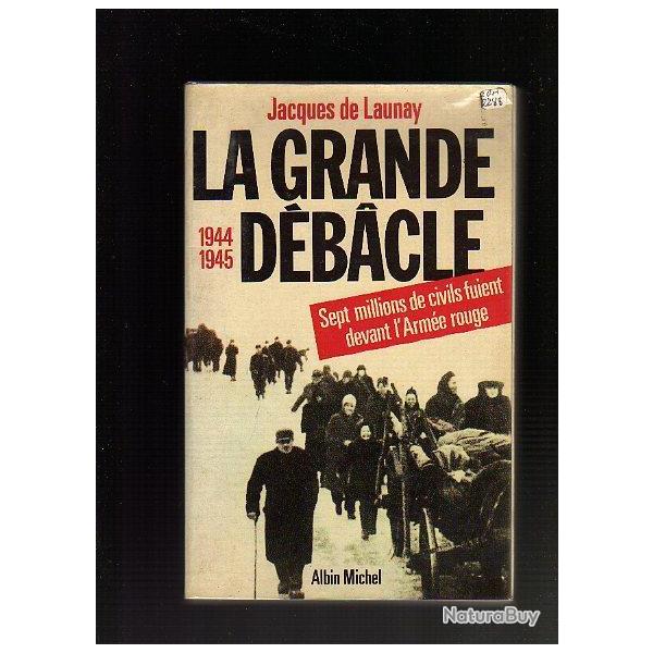 la grande dbacle , 7 millions de civils fuient devant l'arme rouge. 1944-45 jacques de launay