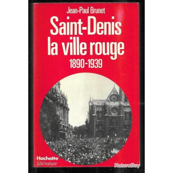 saint-denis la ville rouge 1890-1939 , socialisme et communisme en banlieue ouvrire j.-p.brunet