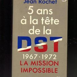 5 ans à la tête de la DST . 1967-1972 la mission impossible de jean rochet , signé