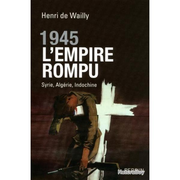 1945 l'empire rompu syrie, algrie , indochine d'henri de wailly , empire coloniale , protectorat