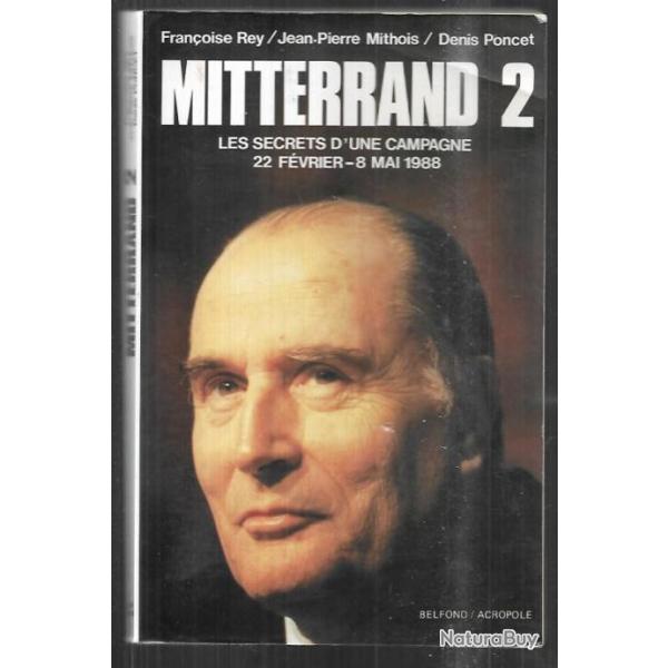 mitterrand 2 les secrets d'une campagne 22 fvrier-8 mai 1988 franoise rey , denis poncet