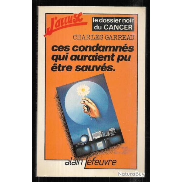 le dossier noir du cancer , ces condamns qui auraient pu tre sauvs de charles garreau