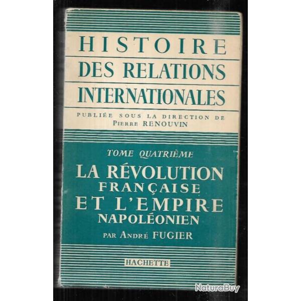 Histoire des relations internationales. Tome 4 la rvolution franaise et l'empire napolonien