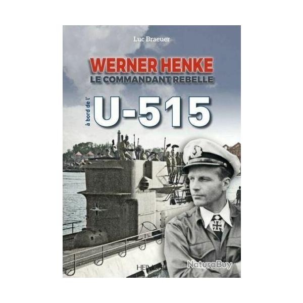 U-515 Werner HENKE - Le Commandant rebelle - Luc Braeuer