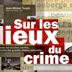 sur les lieux du crime de jean-michel turpin 40 affaires criminelles