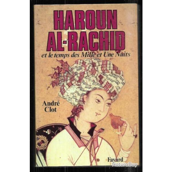 Haroun al-Rachid et le temps des Mille et une Nuits d'andr clot