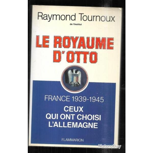 le royaume d'otto france 1939-1945 ceux qui ont choisi l'allemagne de raymond tournoux ,