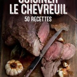 CUISINER LE CHEVREUIL, 50 recettes