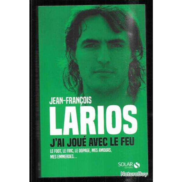 j'ai jou avec le feu de jean-franois larios , le foot, le fric, le dopage,mes amours mes emmerdes